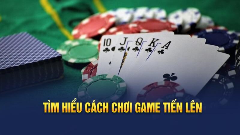 Tìm hiểu cách chơi bài Tiến Lên